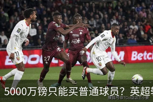 5000万镑只能买普通球员？英超转会市场彻底疯了